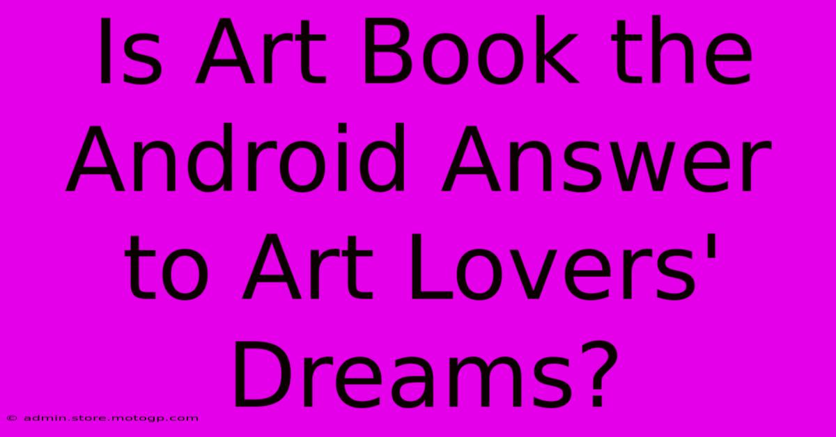 Is Art Book The Android Answer To Art Lovers' Dreams?