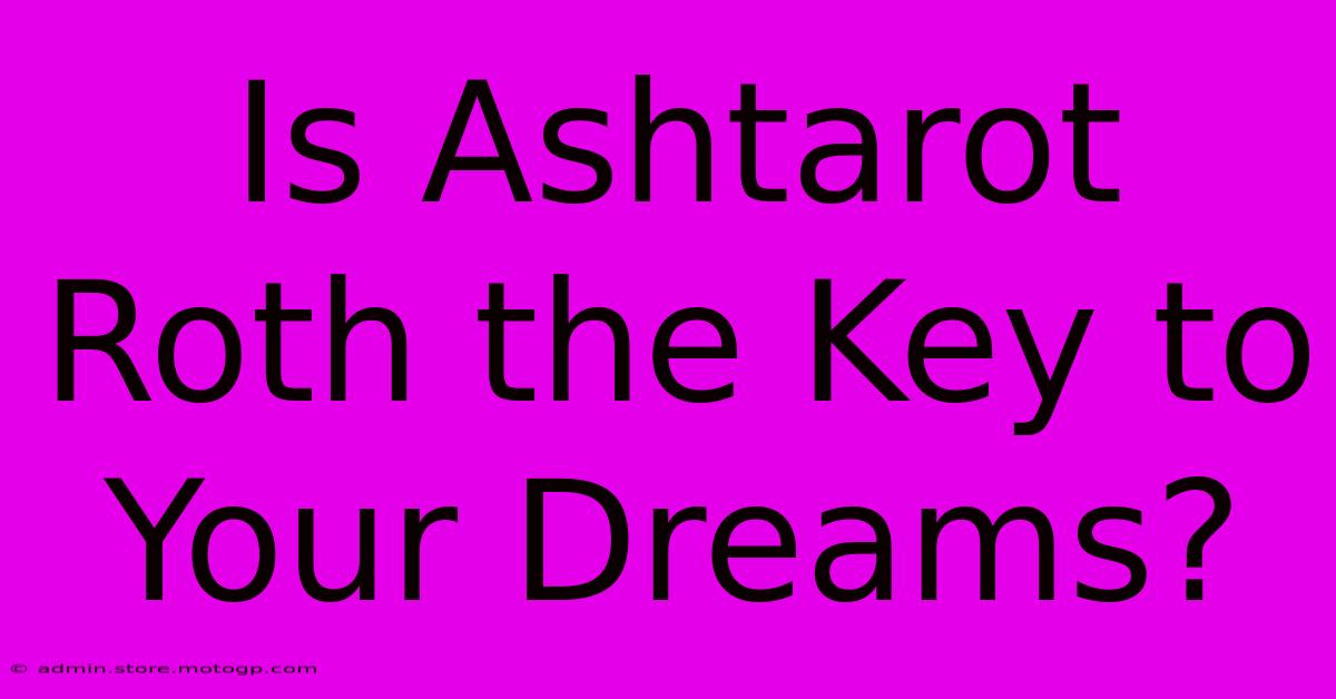 Is Ashtarot Roth The Key To Your Dreams?