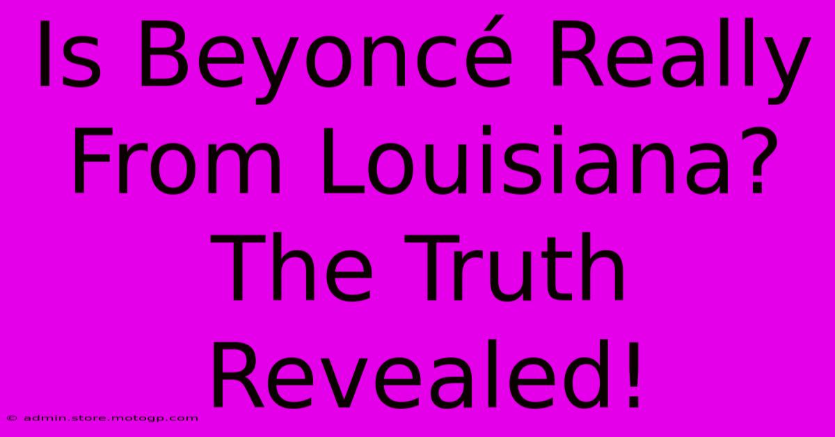 Is Beyoncé Really From Louisiana? The Truth Revealed!