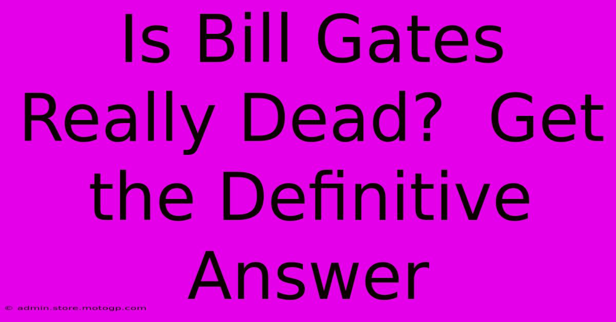 Is Bill Gates Really Dead?  Get The Definitive Answer