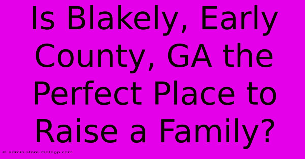 Is Blakely, Early County, GA The Perfect Place To Raise A Family?