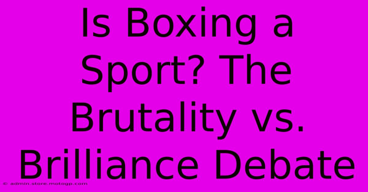 Is Boxing A Sport? The Brutality Vs. Brilliance Debate