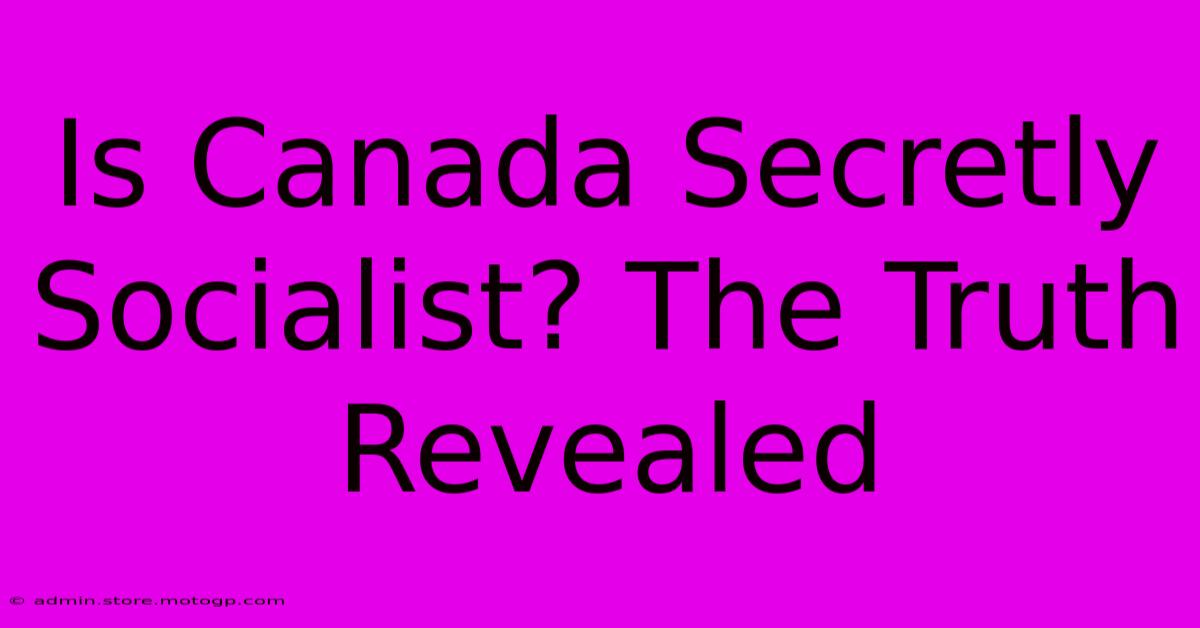 Is Canada Secretly Socialist? The Truth Revealed