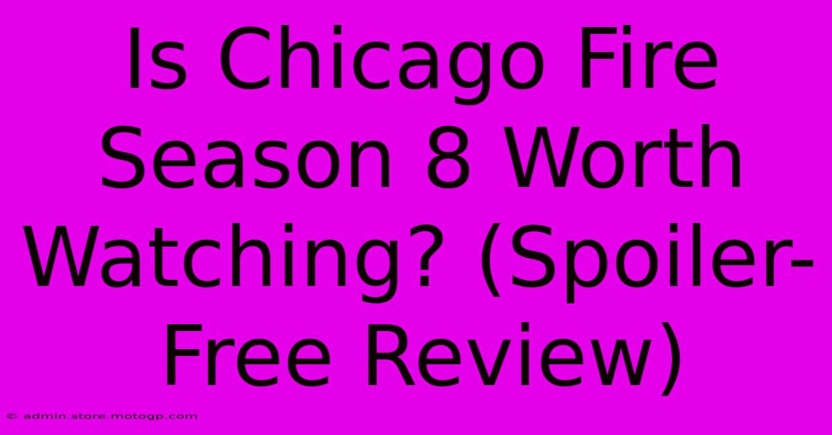 Is Chicago Fire Season 8 Worth Watching? (Spoiler-Free Review)