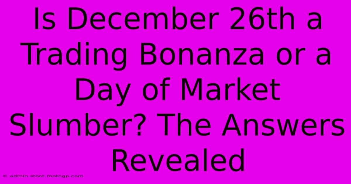 Is December 26th A Trading Bonanza Or A Day Of Market Slumber? The Answers Revealed