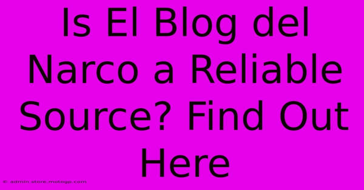 Is El Blog Del Narco A Reliable Source? Find Out Here