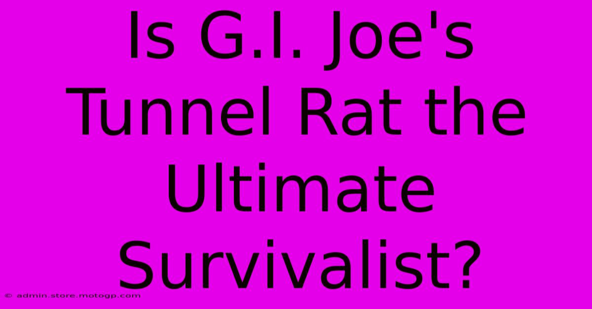 Is G.I. Joe's Tunnel Rat The Ultimate Survivalist?