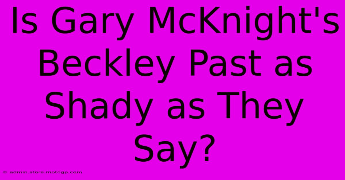 Is Gary McKnight's Beckley Past As Shady As They Say?