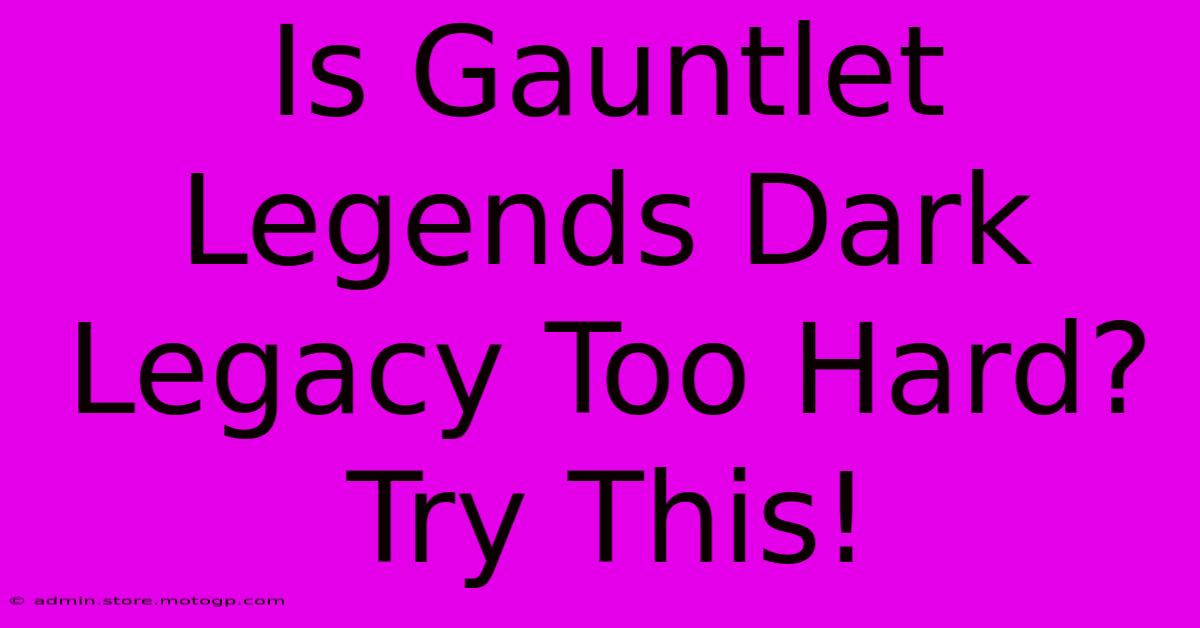 Is Gauntlet Legends Dark Legacy Too Hard? Try This!