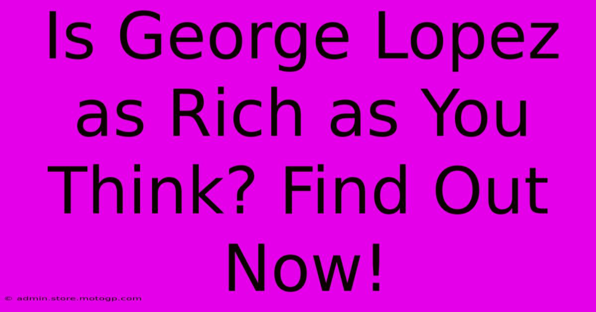 Is George Lopez As Rich As You Think? Find Out Now!