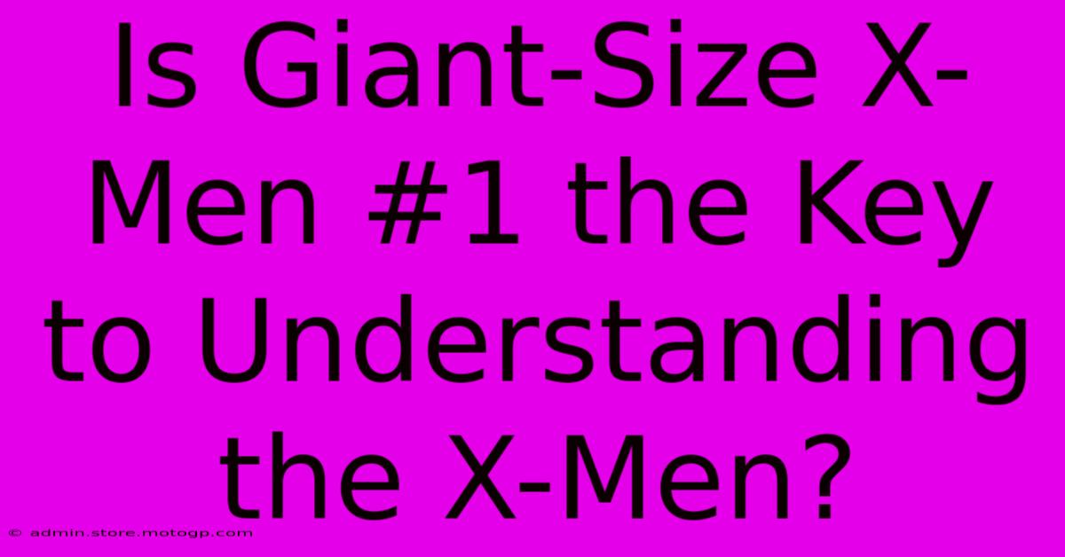 Is Giant-Size X-Men #1 The Key To Understanding The X-Men?