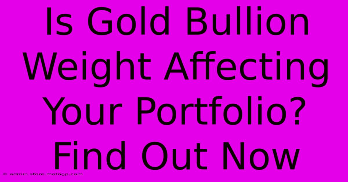 Is Gold Bullion Weight Affecting Your Portfolio? Find Out Now