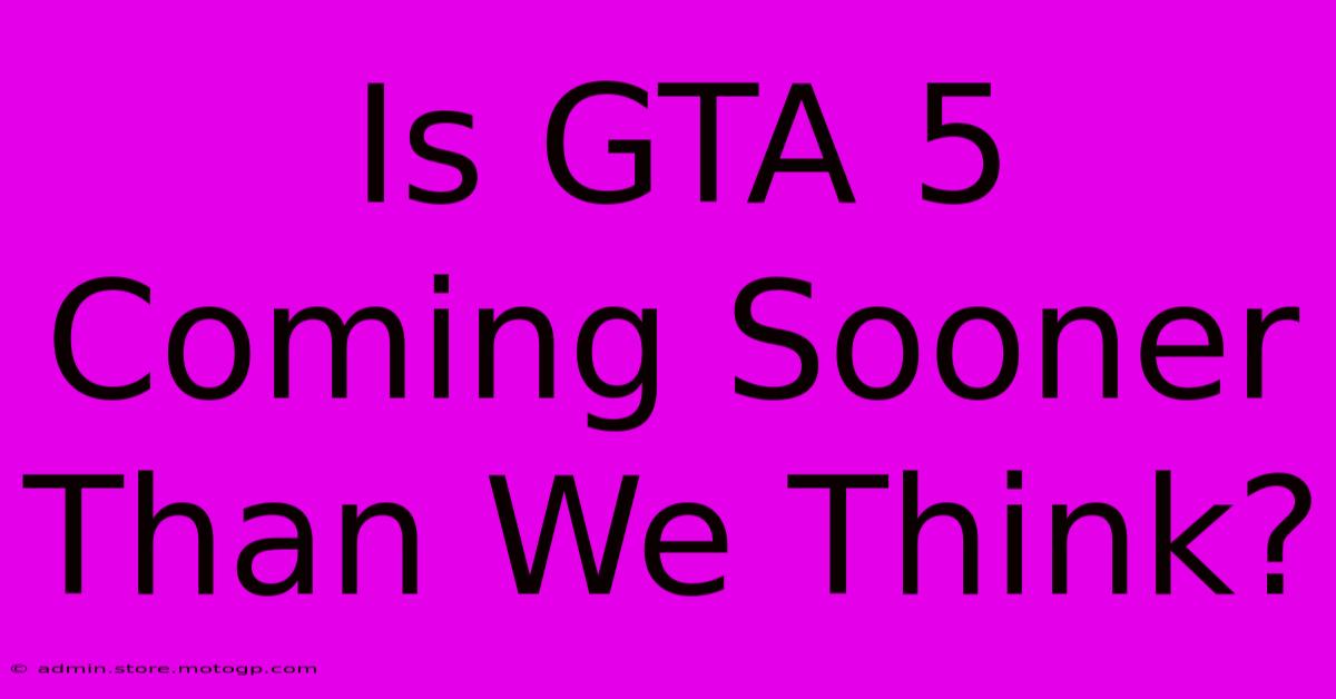 Is GTA 5 Coming Sooner Than We Think?