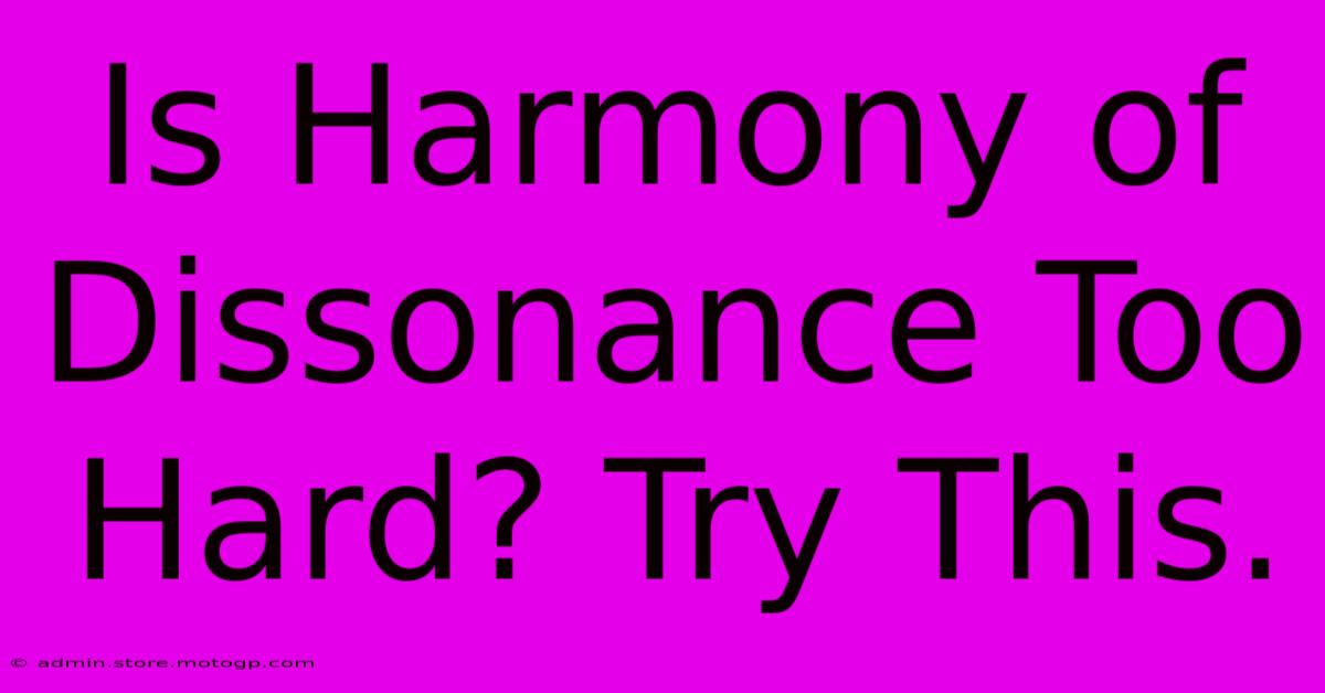 Is Harmony Of Dissonance Too Hard? Try This.