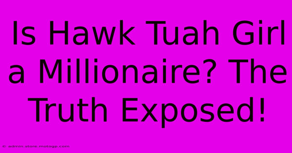 Is Hawk Tuah Girl A Millionaire? The Truth Exposed!