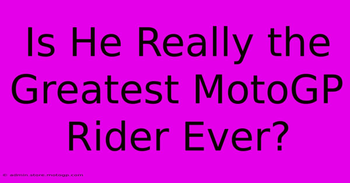 Is He Really The Greatest MotoGP Rider Ever?