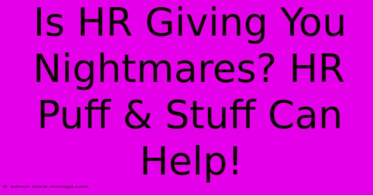 Is HR Giving You Nightmares? HR Puff & Stuff Can Help!