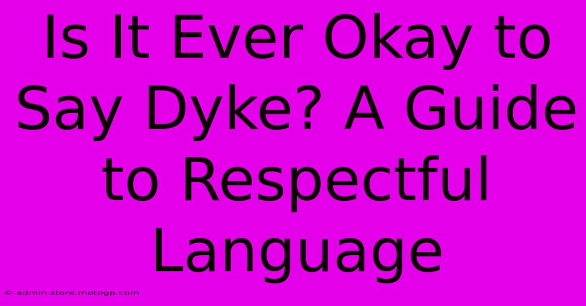 Is It Ever Okay To Say Dyke? A Guide To Respectful Language