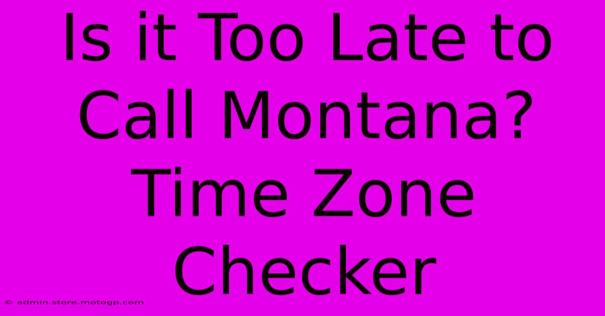 Is It Too Late To Call Montana? Time Zone Checker