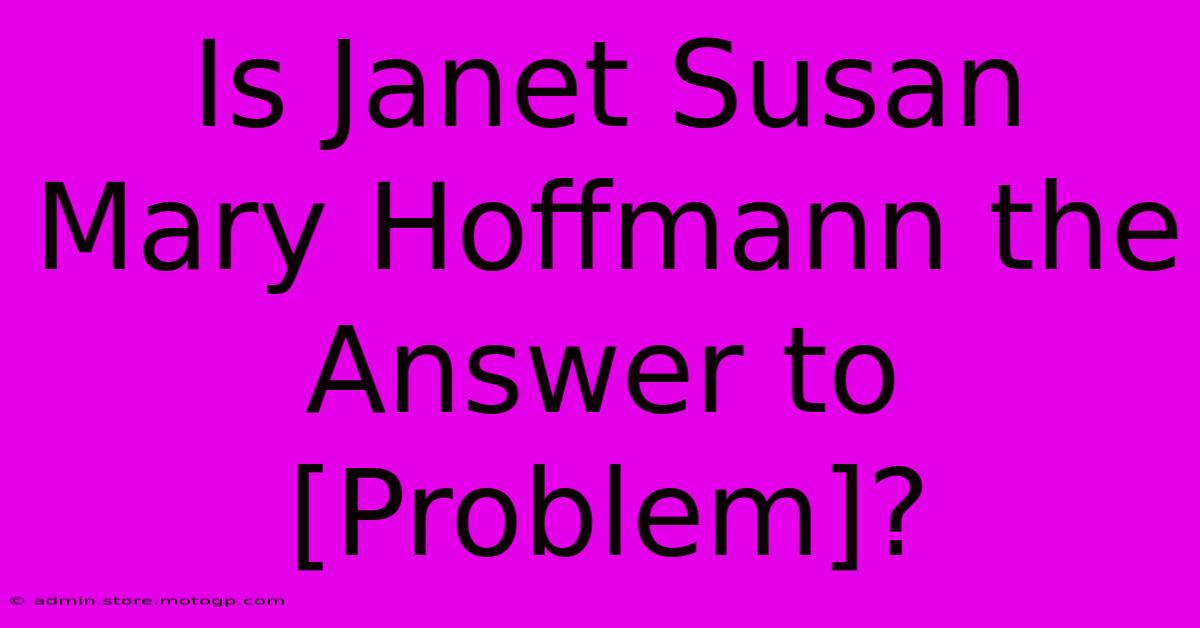 Is Janet Susan Mary Hoffmann The Answer To [Problem]?