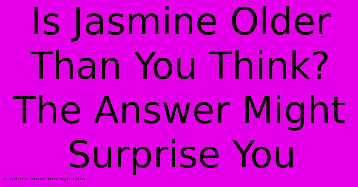 Is Jasmine Older Than You Think? The Answer Might Surprise You