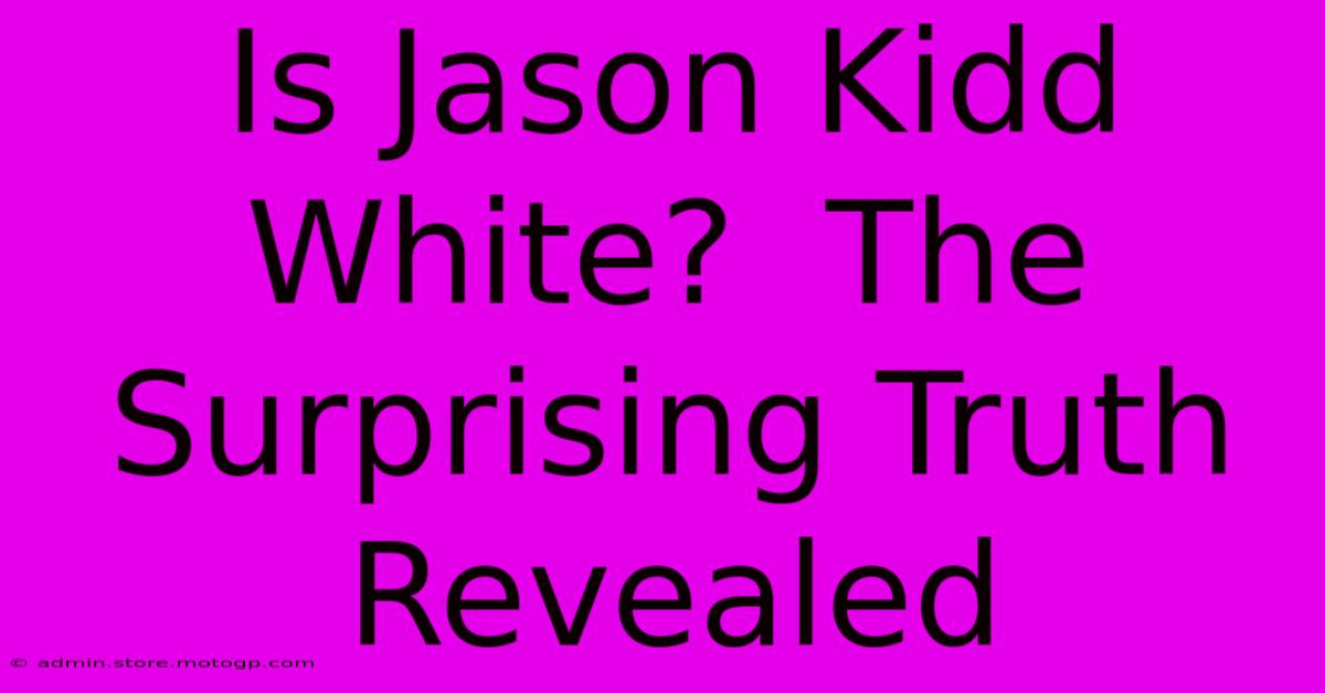 Is Jason Kidd White?  The Surprising Truth Revealed