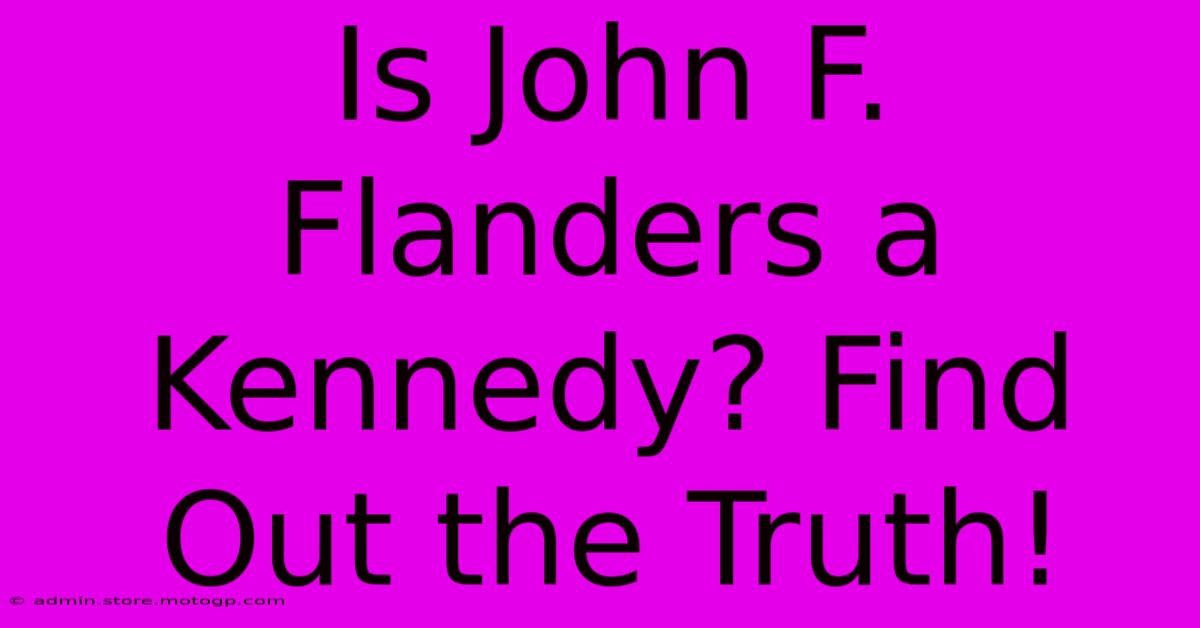 Is John F. Flanders A Kennedy? Find Out The Truth!