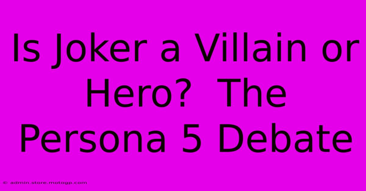 Is Joker A Villain Or Hero?  The Persona 5 Debate