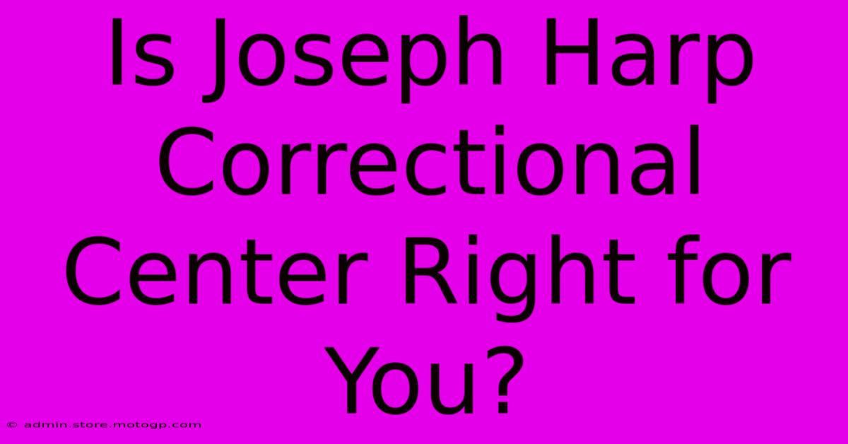 Is Joseph Harp Correctional Center Right For You?