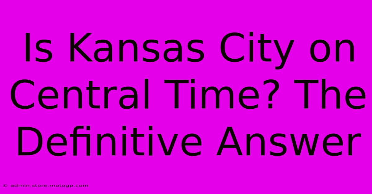 Is Kansas City On Central Time? The Definitive Answer