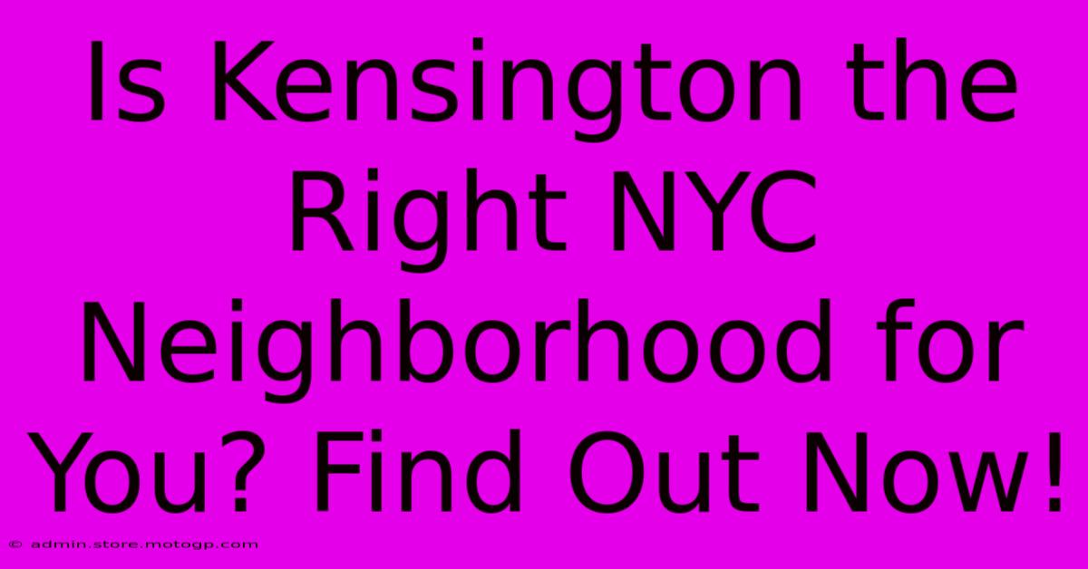 Is Kensington The Right NYC Neighborhood For You? Find Out Now!