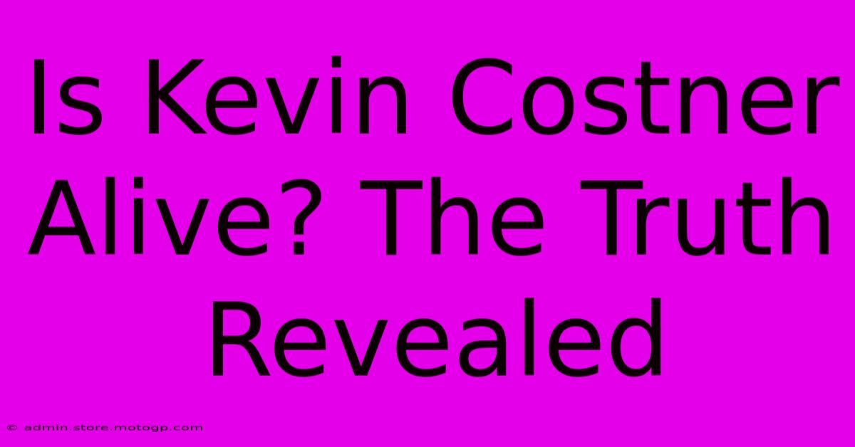 Is Kevin Costner Alive? The Truth Revealed