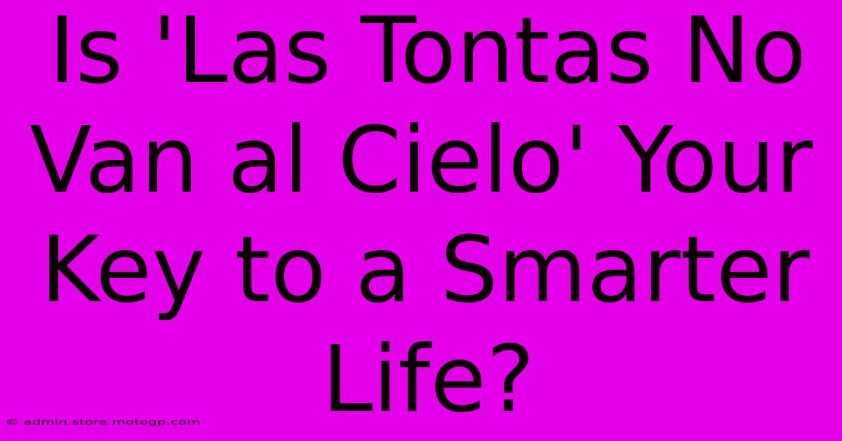 Is 'Las Tontas No Van Al Cielo' Your Key To A Smarter Life?