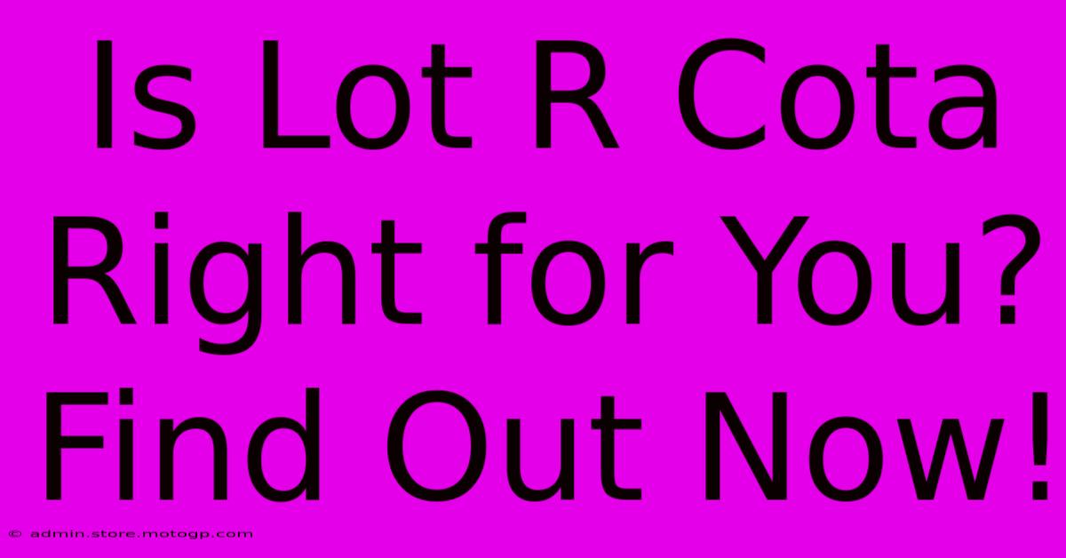 Is Lot R Cota Right For You? Find Out Now!