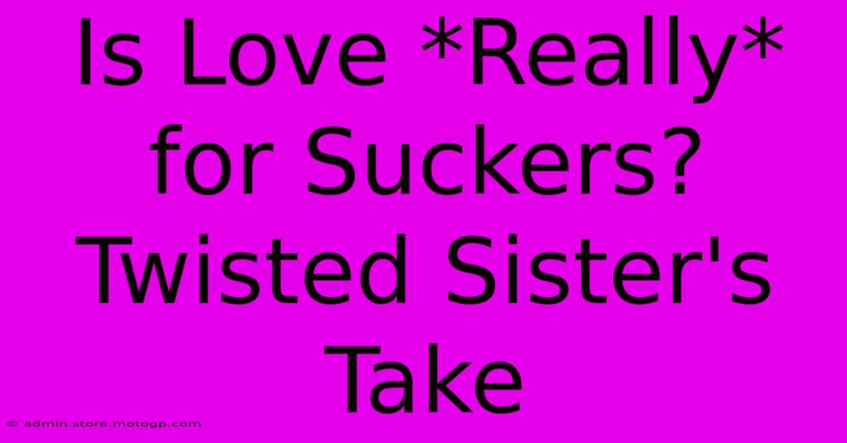 Is Love *Really* For Suckers? Twisted Sister's Take