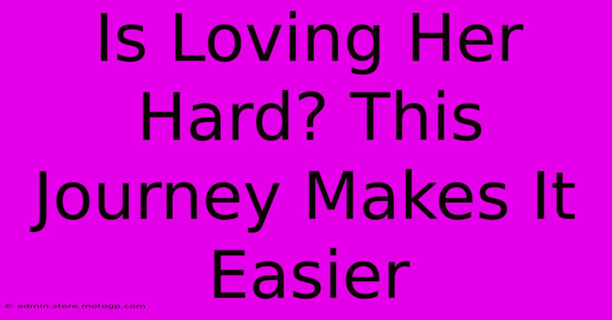 Is Loving Her Hard? This Journey Makes It Easier