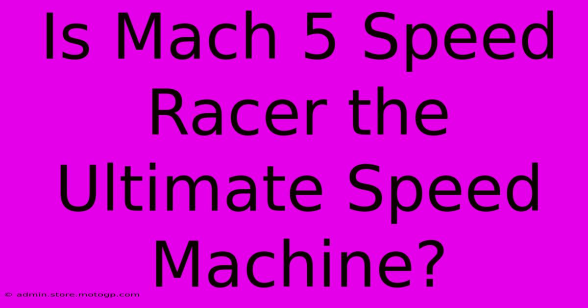 Is Mach 5 Speed Racer The Ultimate Speed Machine?