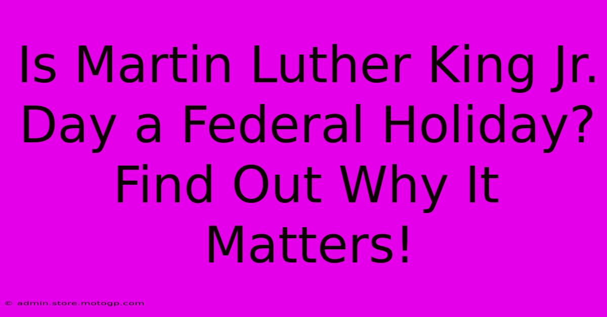 Is Martin Luther King Jr. Day A Federal Holiday? Find Out Why It Matters!