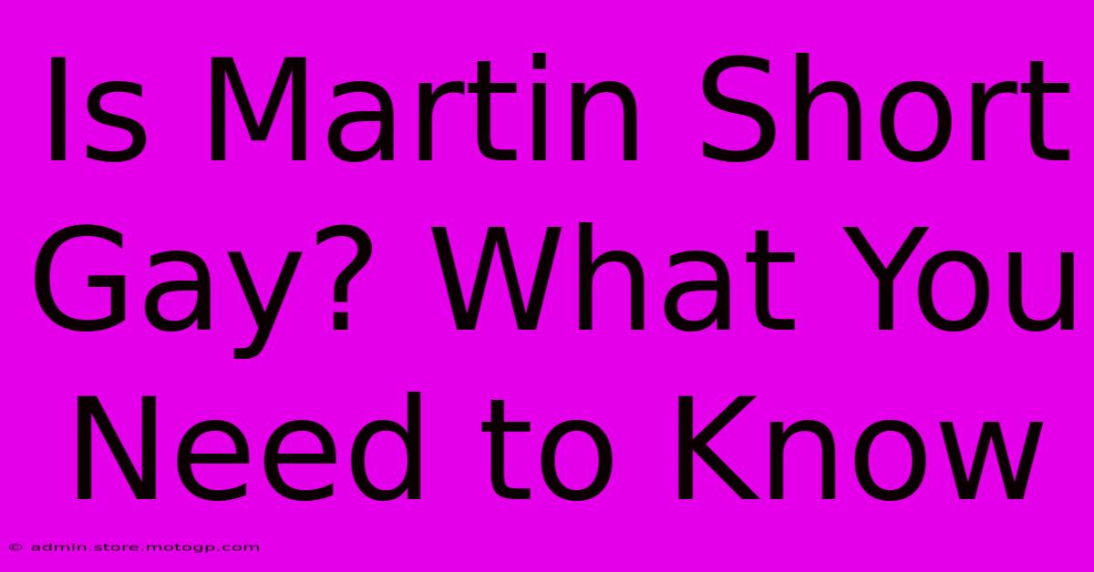 Is Martin Short Gay? What You Need To Know