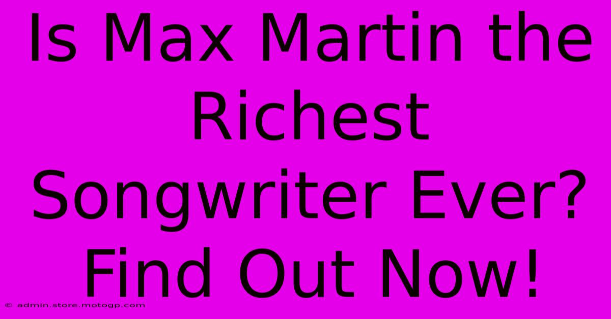 Is Max Martin The Richest Songwriter Ever? Find Out Now!