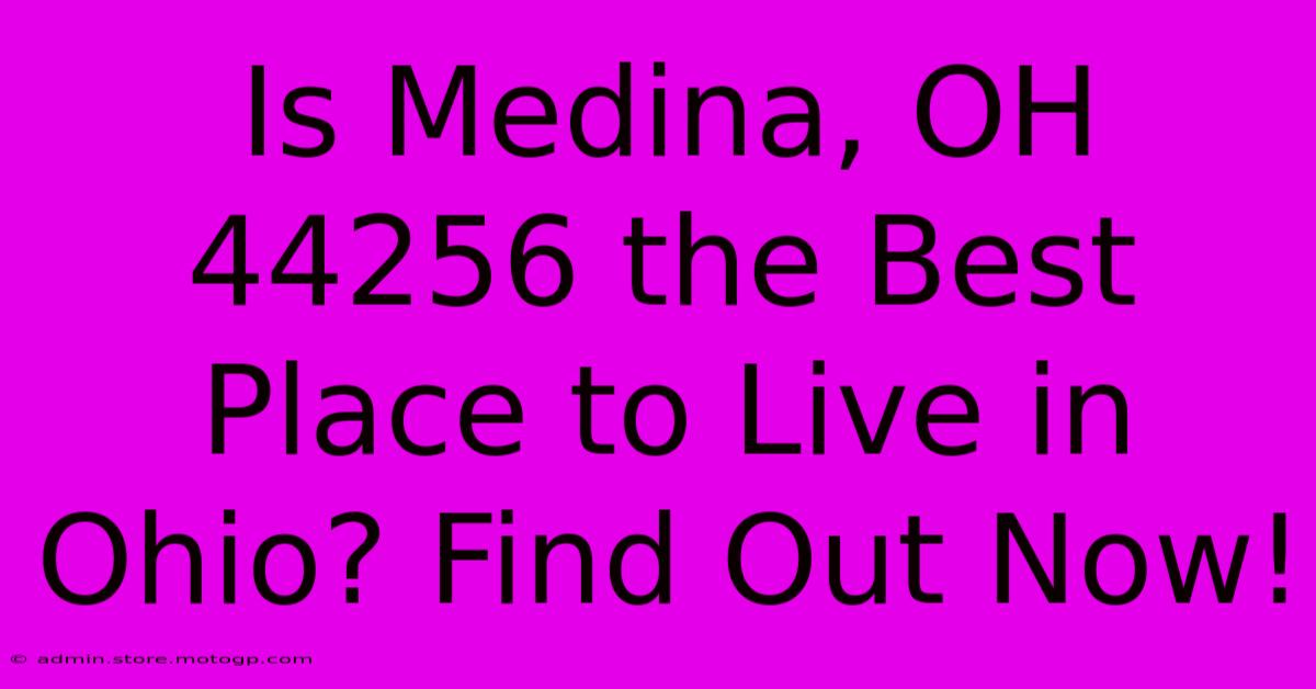 Is Medina, OH 44256 The Best Place To Live In Ohio? Find Out Now!