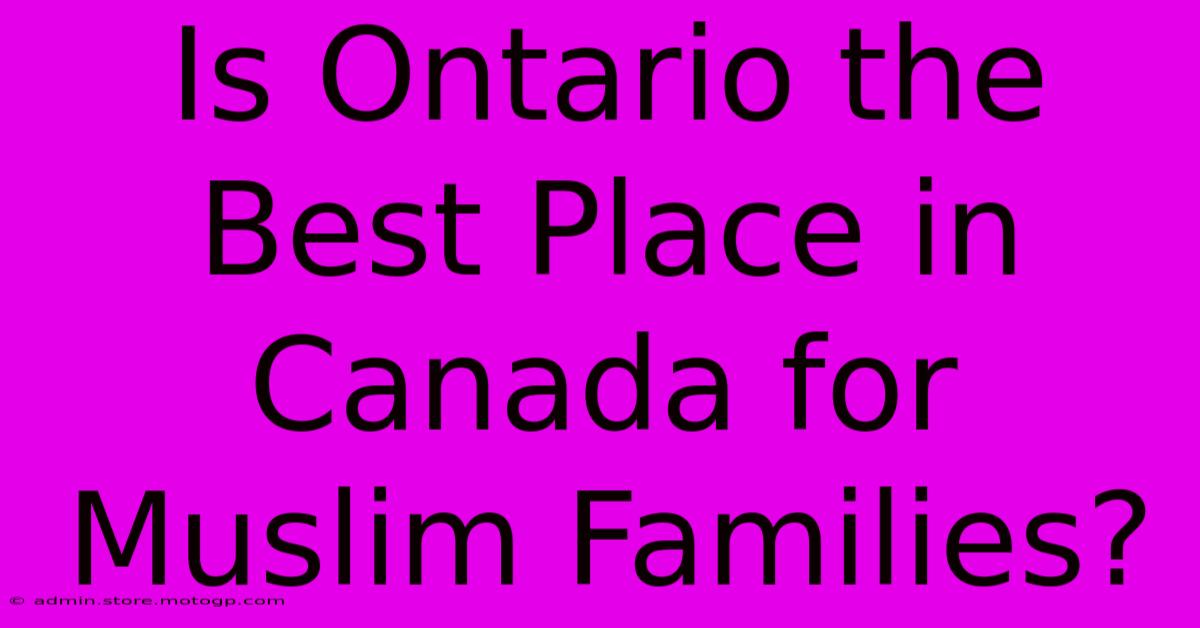 Is Ontario The Best Place In Canada For Muslim Families?