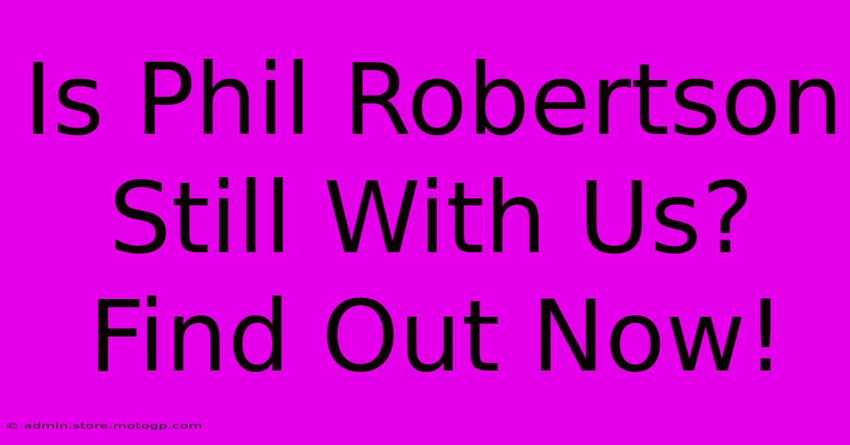 Is Phil Robertson Still With Us? Find Out Now!