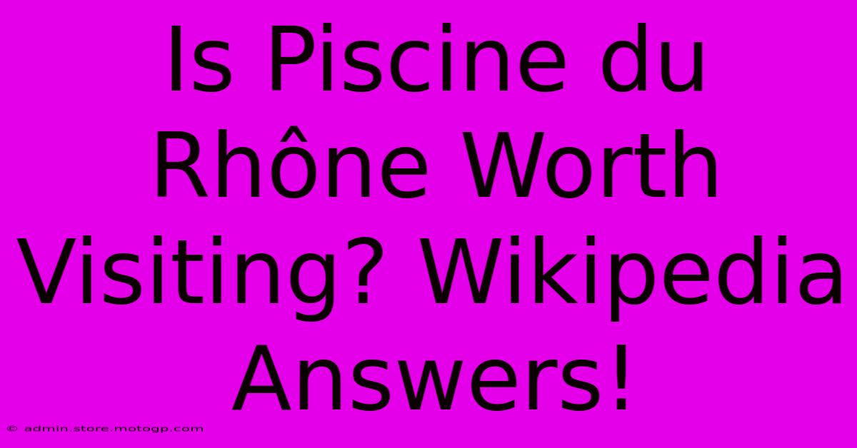 Is Piscine Du Rhône Worth Visiting? Wikipedia Answers!