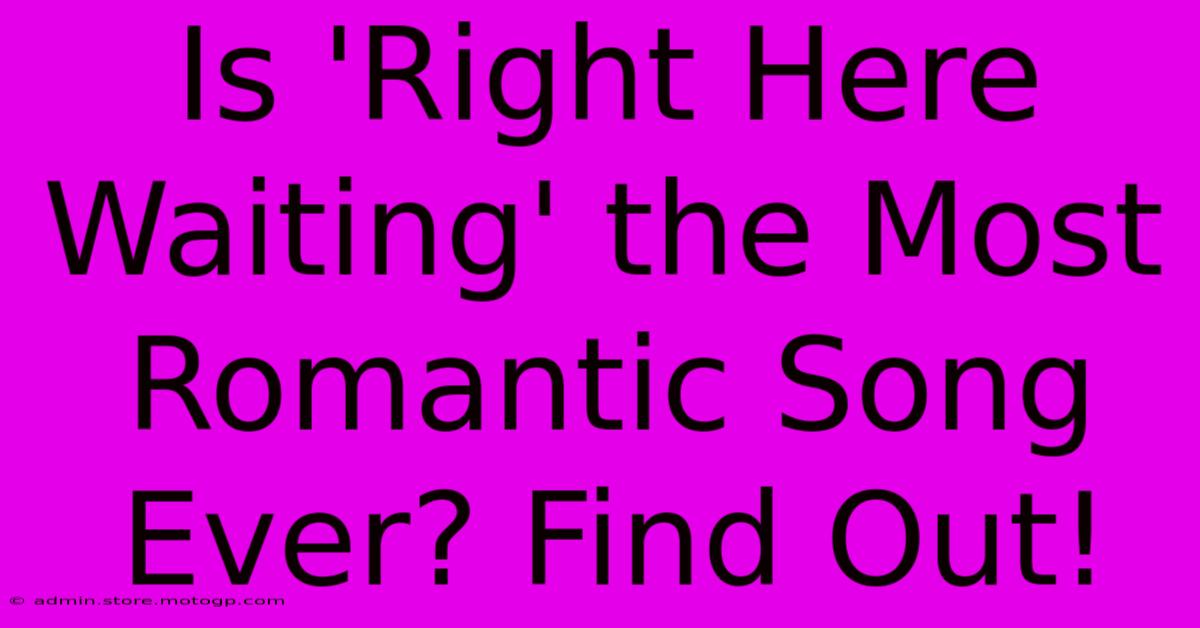 Is 'Right Here Waiting' The Most Romantic Song Ever? Find Out!