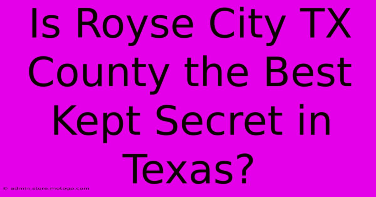 Is Royse City TX County The Best Kept Secret In Texas?