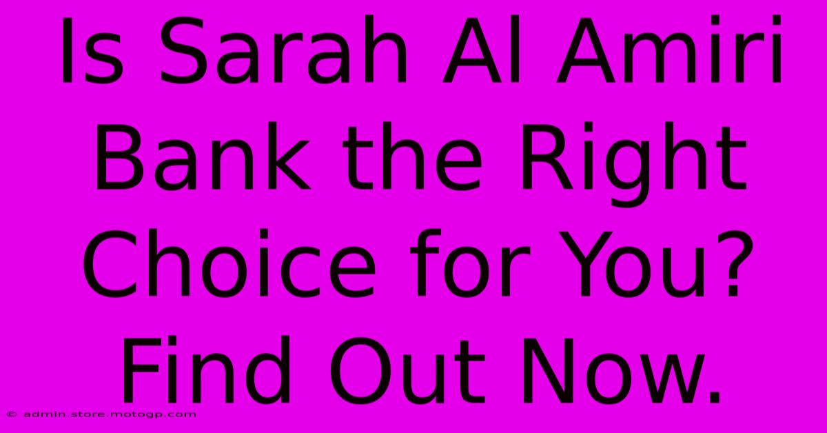 Is Sarah Al Amiri Bank The Right Choice For You? Find Out Now.