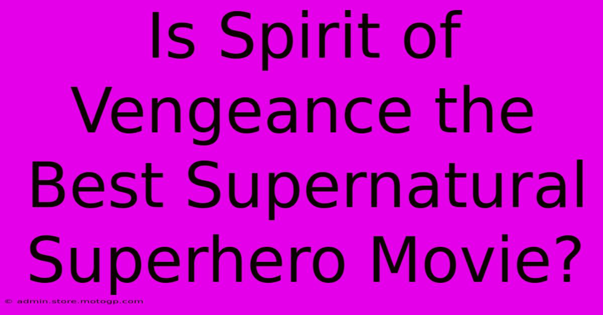 Is Spirit Of Vengeance The Best Supernatural Superhero Movie?