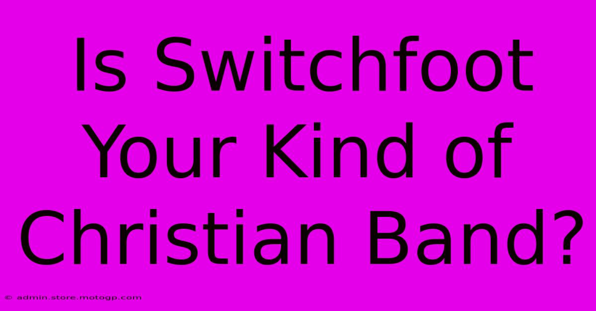 Is Switchfoot Your Kind Of Christian Band?