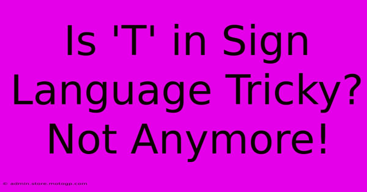 Is 'T' In Sign Language Tricky? Not Anymore!